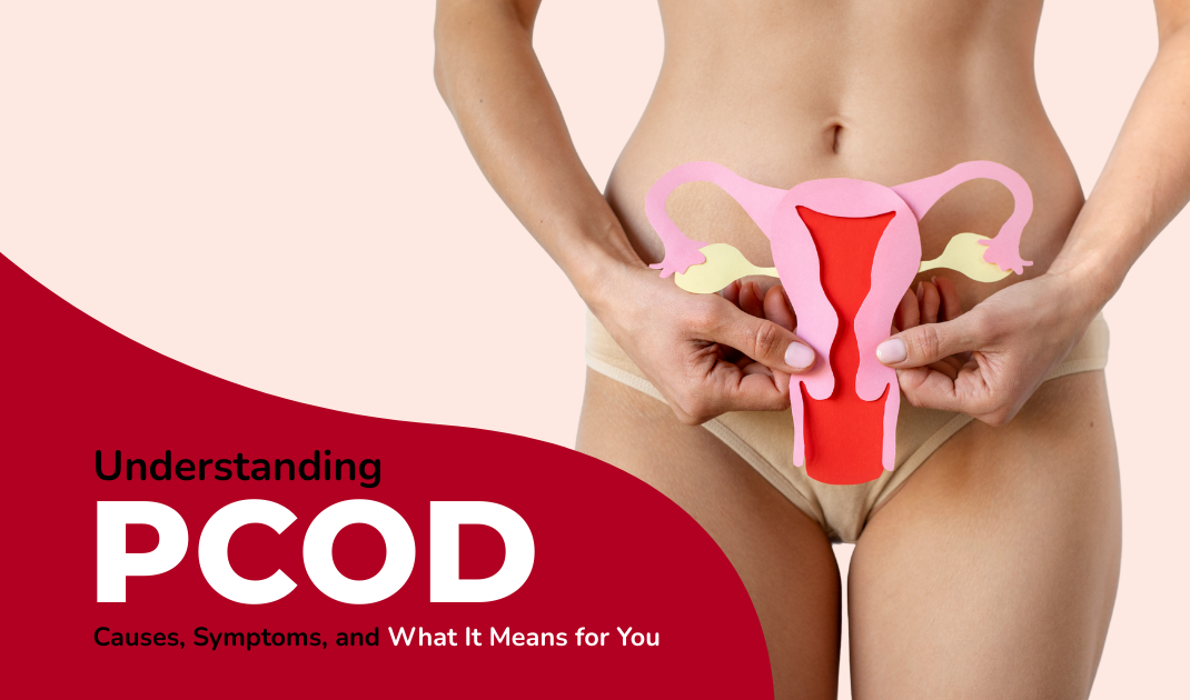 Understanding PCOD: A Comprehensive Guide to Its Causes, Symptoms, and What It Means for You