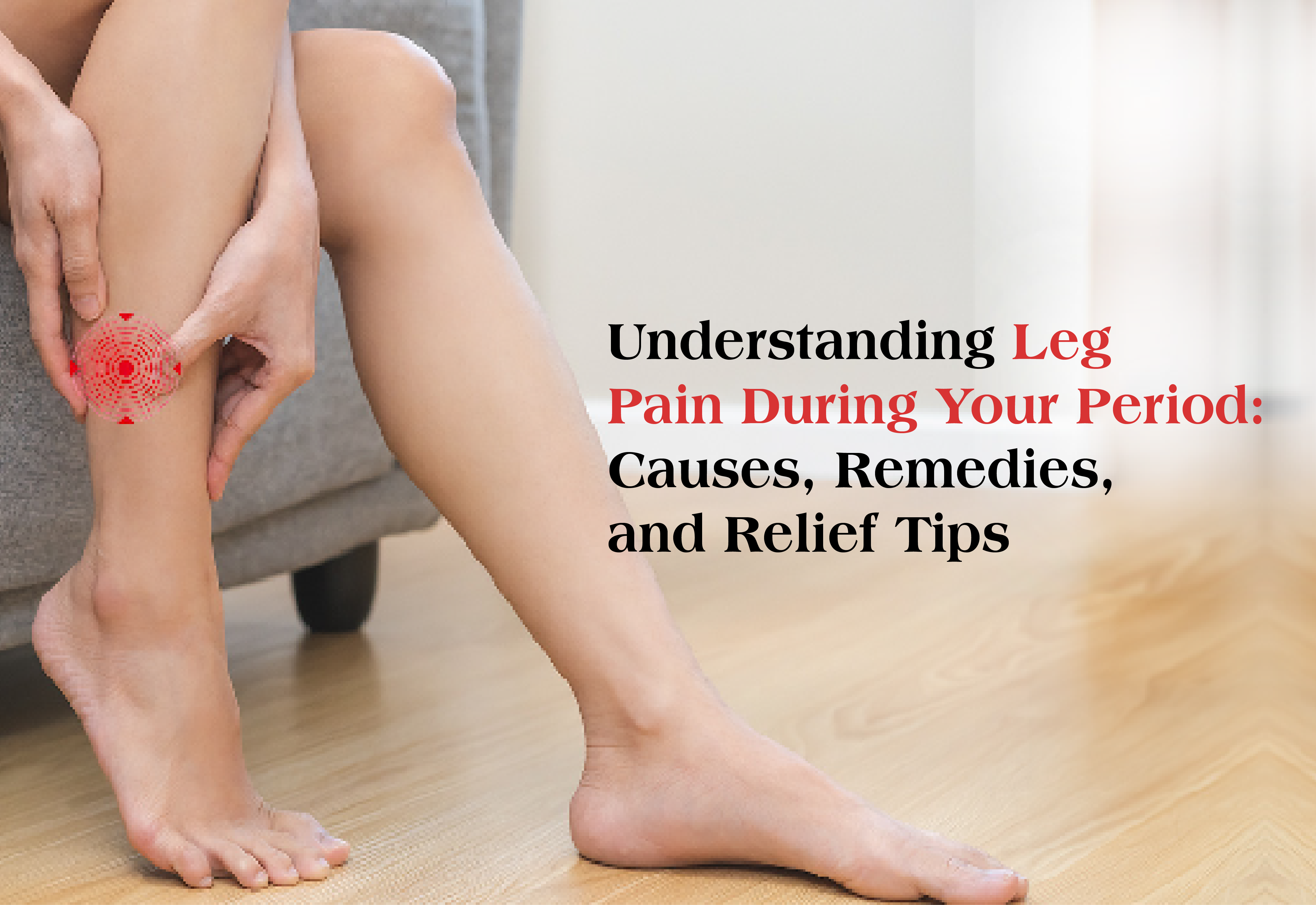 Understanding Leg Pain During Your Period: Causes, Remedies, and Relief Tips