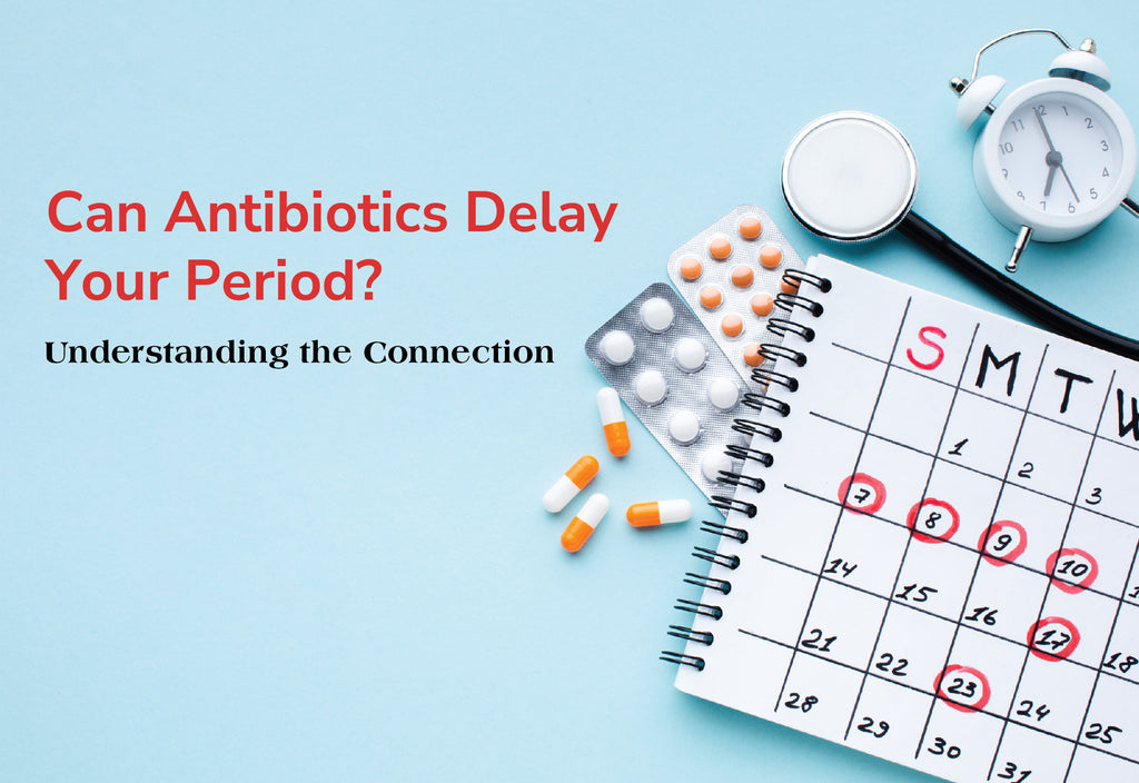Can Antibiotics Delay Your Period? Understanding the Connection